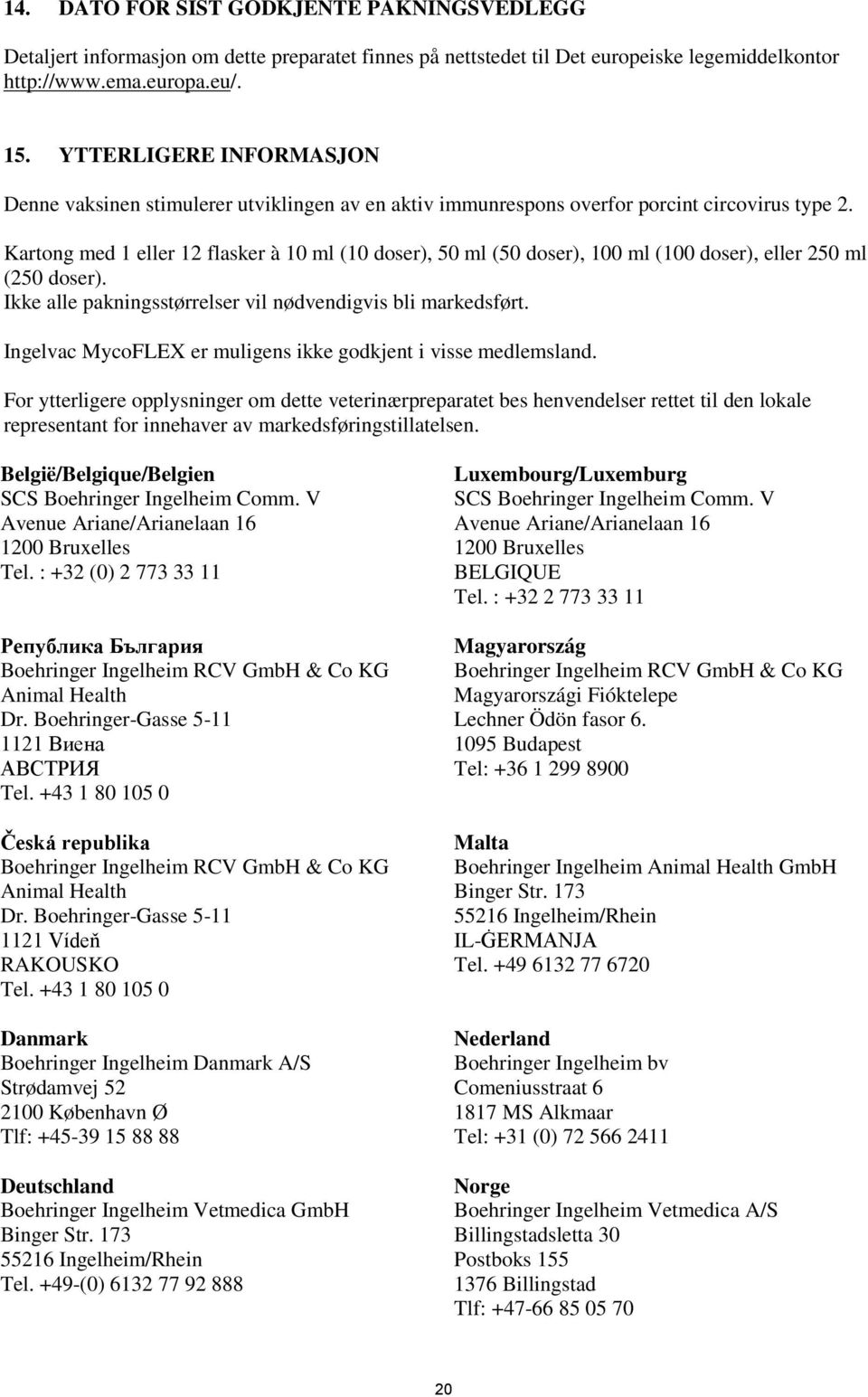 Kartong med 1 eller 12 flasker à 10 ml (10 doser), 50 ml (50 doser), 100 ml (100 doser), eller 250 ml (250 doser). Ikke alle pakningsstørrelser vil nødvendigvis bli markedsført.