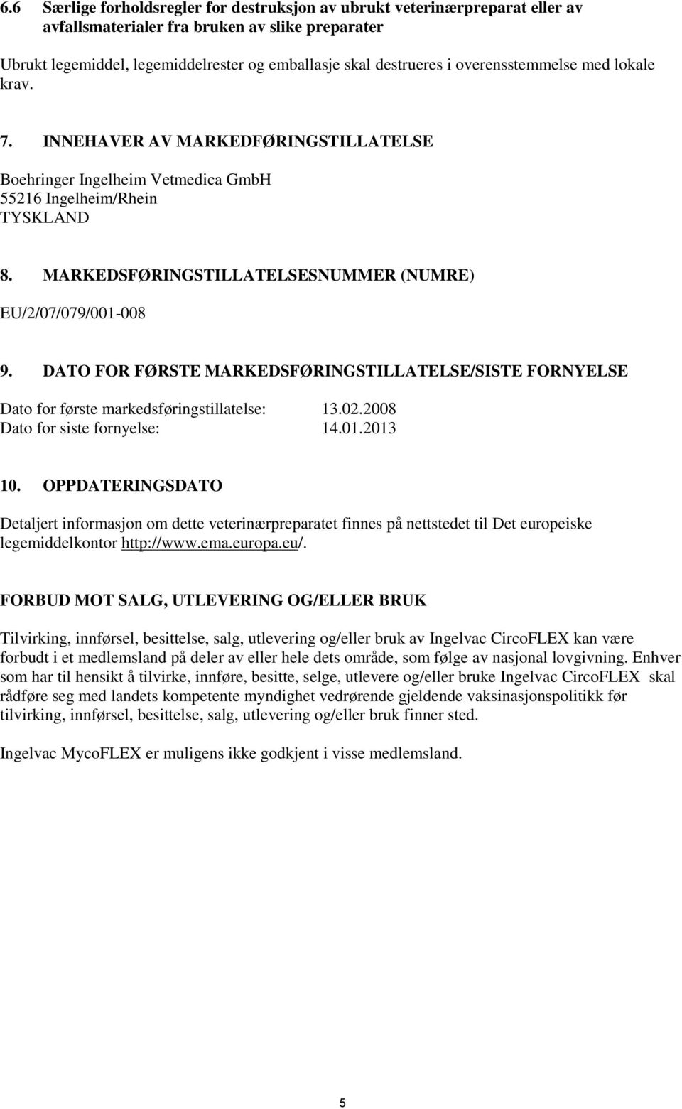 MARKEDSFØRINGSTILLATELSESNUMMER (NUMRE) EU/2/07/079/001-008 9. DATO FOR FØRSTE MARKEDSFØRINGSTILLATELSE/SISTE FORNYELSE Dato for første markedsføringstillatelse: 13.02.