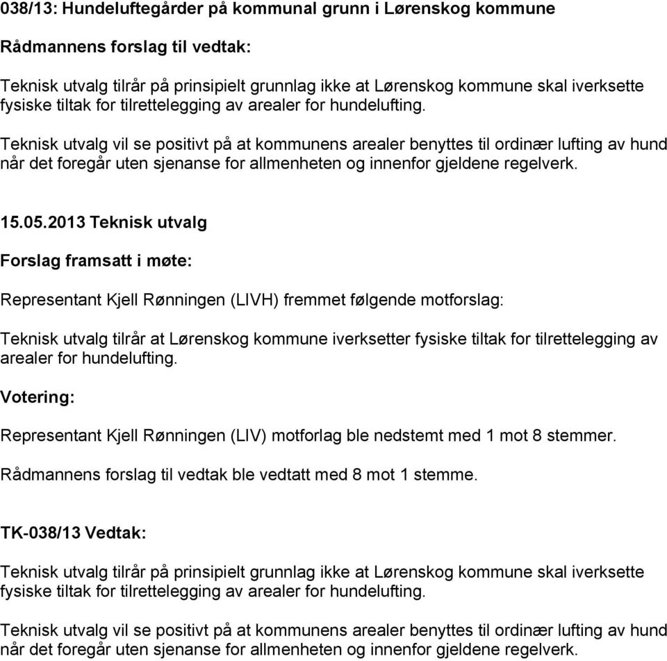 Representant Kjell Rønningen (LIVH) fremmet følgende motforslag: Teknisk utvalg tilrår at Lørenskog kommune iverksetter fysiske tiltak for tilrettelegging av arealer for hundelufting.