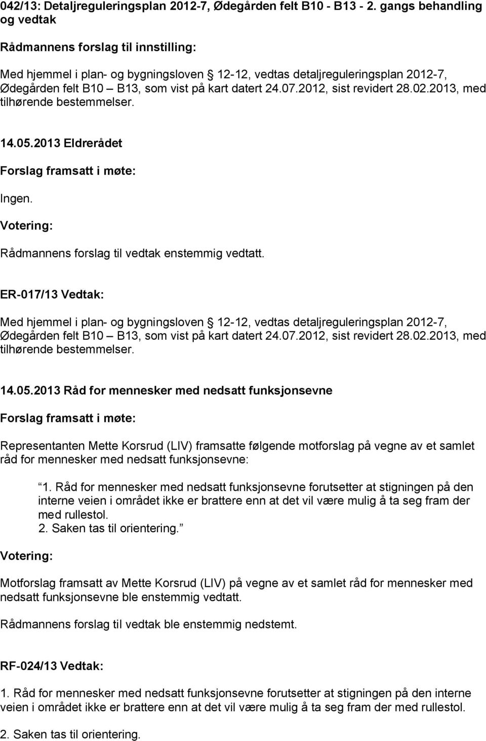 2012, sist revidert 28.02.2013, med tilhørende bestemmelser. 14.05.2013 Eldrerådet Rådmannens forslag til vedtak enstemmig vedtatt.