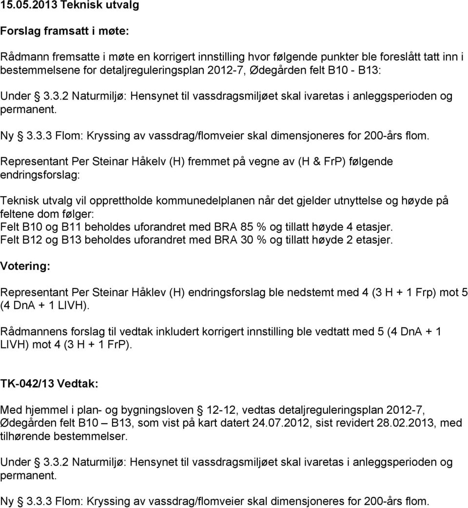 Representant Per Steinar Håkelv (H) fremmet på vegne av (H & FrP) følgende endringsforslag: Teknisk utvalg vil opprettholde kommunedelplanen når det gjelder utnyttelse og høyde på feltene dom følger: