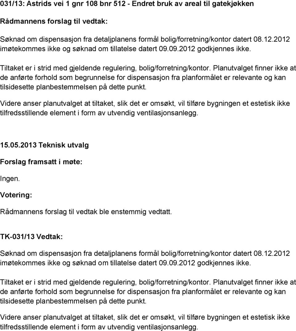 Planutvalget finner ikke at de anførte forhold som begrunnelse for dispensasjon fra planformålet er relevante og kan tilsidesette planbestemmelsen på dette punkt.