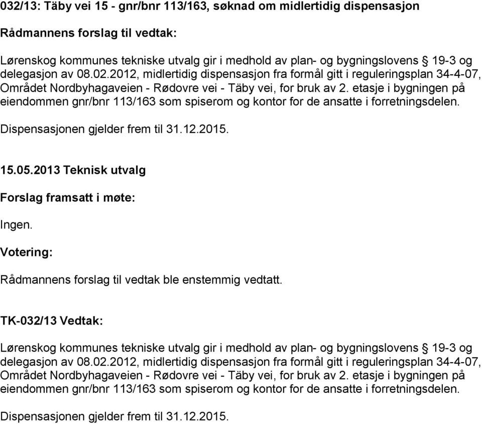 etasje i bygningen på eiendommen gnr/bnr 113/163 som spiserom og kontor for de ansatte i forretningsdelen. Dispensasjonen gjelder frem til 31.12.2015.