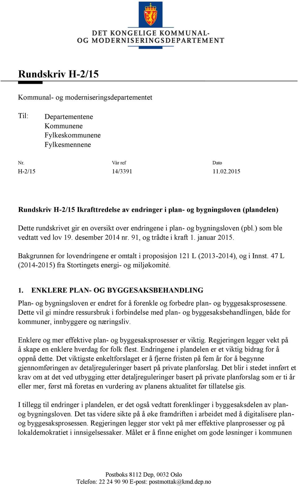 desember 2014 nr. 91, og trådte i kraft 1. januar 2015. Bakgrunnen for lovendringene er omtalt i proposisjon 121 L (2013-2014), og i Innst. 47 L (2014-2015) fra Stortingets energi- og miljøkomité. 1. ENKLERE PLAN- OG BYGGESAKSBEHANDLING Plan- og bygningsloven er endret for å forenkle og forbedre plan- og byggesaksprosessene.