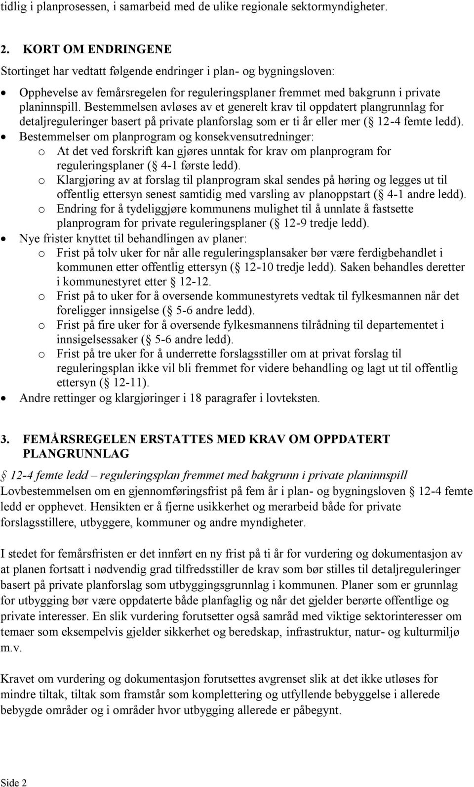 Bestemmelsen avløses av et generelt krav til oppdatert plangrunnlag for detaljreguleringer basert på private planforslag som er ti år eller mer ( 12-4 femte ledd).