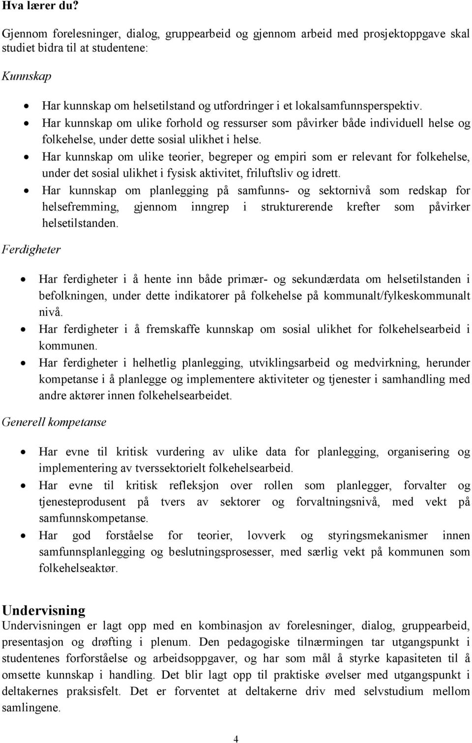 lokalsamfunnsperspektiv. Har kunnskap om ulike forhold og ressurser som påvirker både individuell helse og folkehelse, under dette sosial ulikhet i helse.