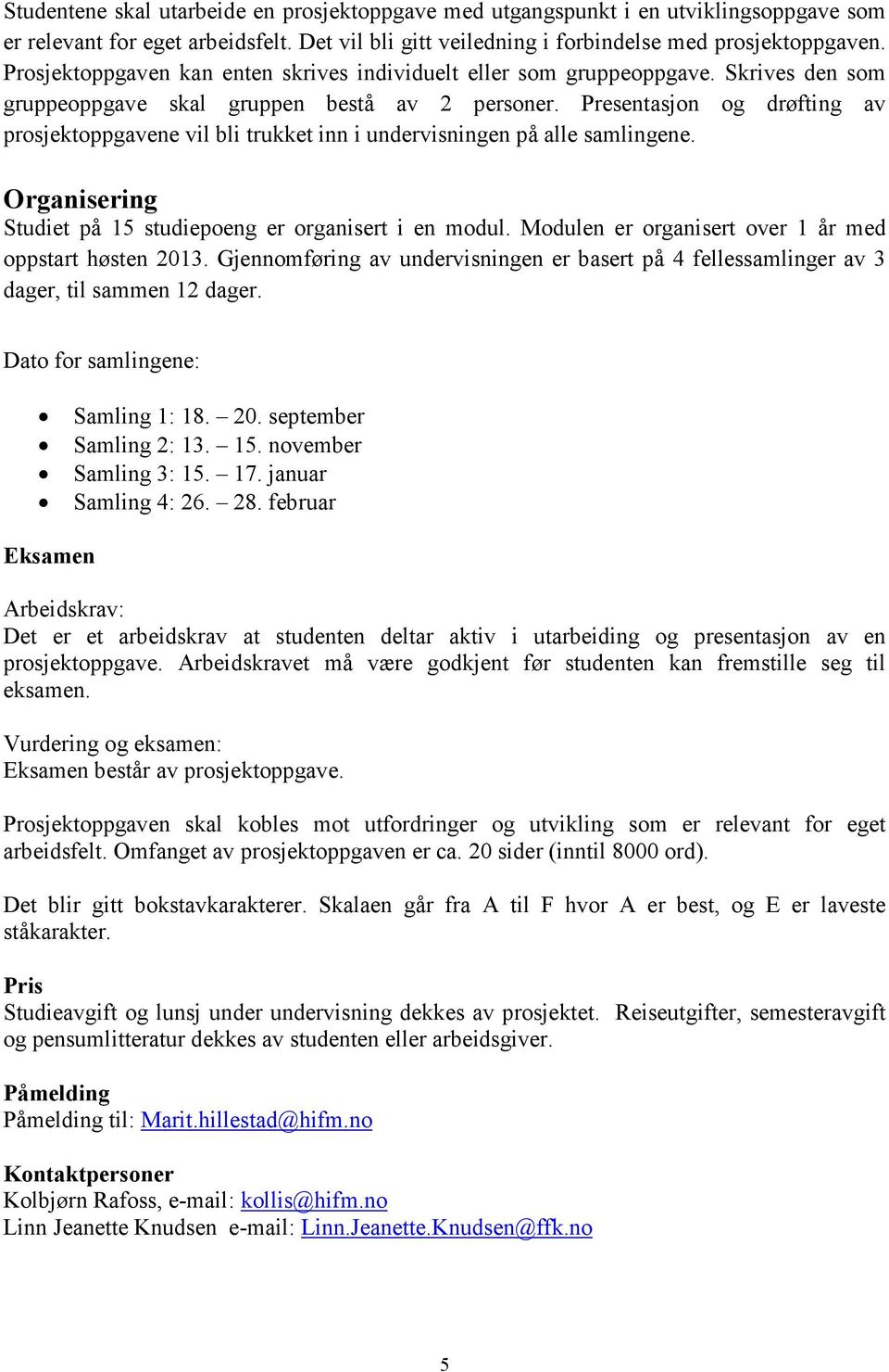 Presentasjon og drøfting av prosjektoppgavene vil bli trukket inn i undervisningen på alle samlingene. Organisering Studiet på 15 studiepoeng er organisert i en modul.