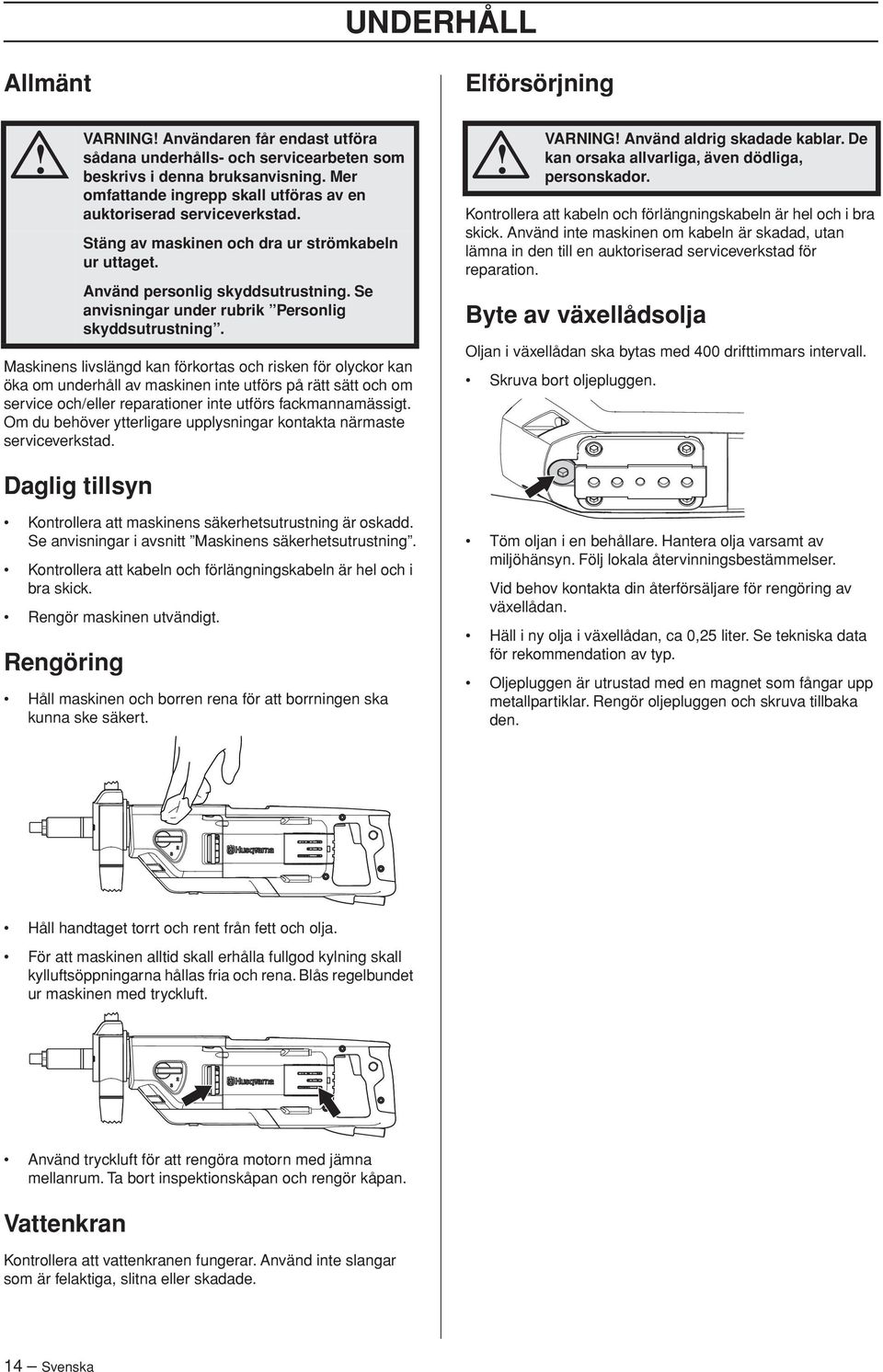 Se anvisningar under rubrik Personlig skyddsutrustning.