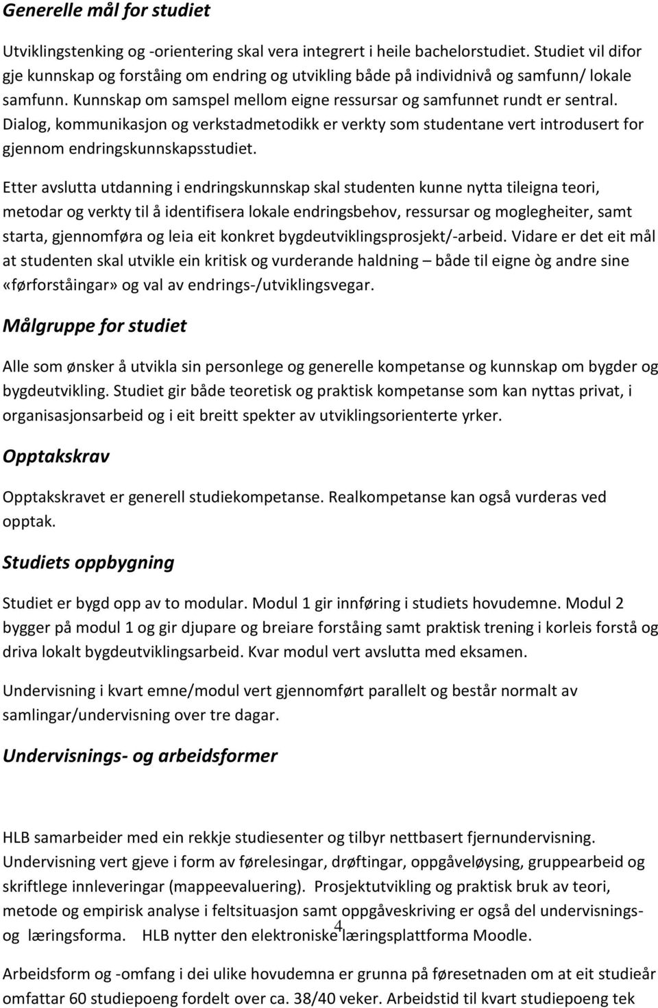 Dialog, kommunikasjon og verkstadmetodikk er verkty som studentane vert introdusert for gjennom endringskunnskapsstudiet.