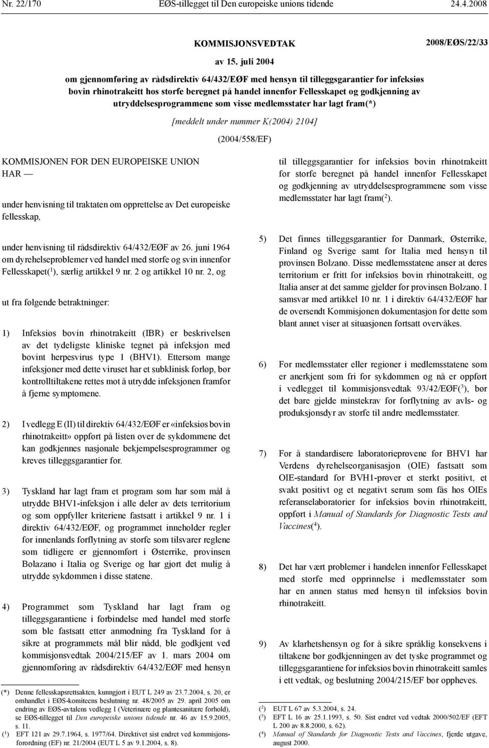 utryddelsesprogrammene som visse medlemsstater har lagt fram(*) [meddelt under nummer K(2004) 2104] (2004/558/EF) KOMMISJONEN FOR DEN EUROPEISKE UNION HAR under henvisning til traktaten om