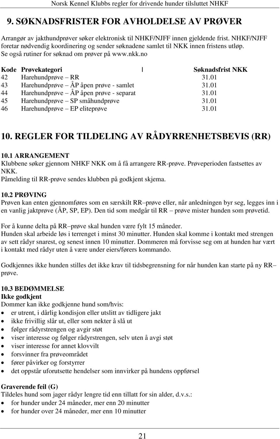 no Kode Prøvekategori Søknadsfrist NKK 42 Harehundprøve RR 31.01 43 Harehundprøve ÅP åpen prøve - samlet 31.01 44 Harehundprøve ÅP åpen prøve - separat 31.01 45 Harehundprøve SP småhundprøve 31.