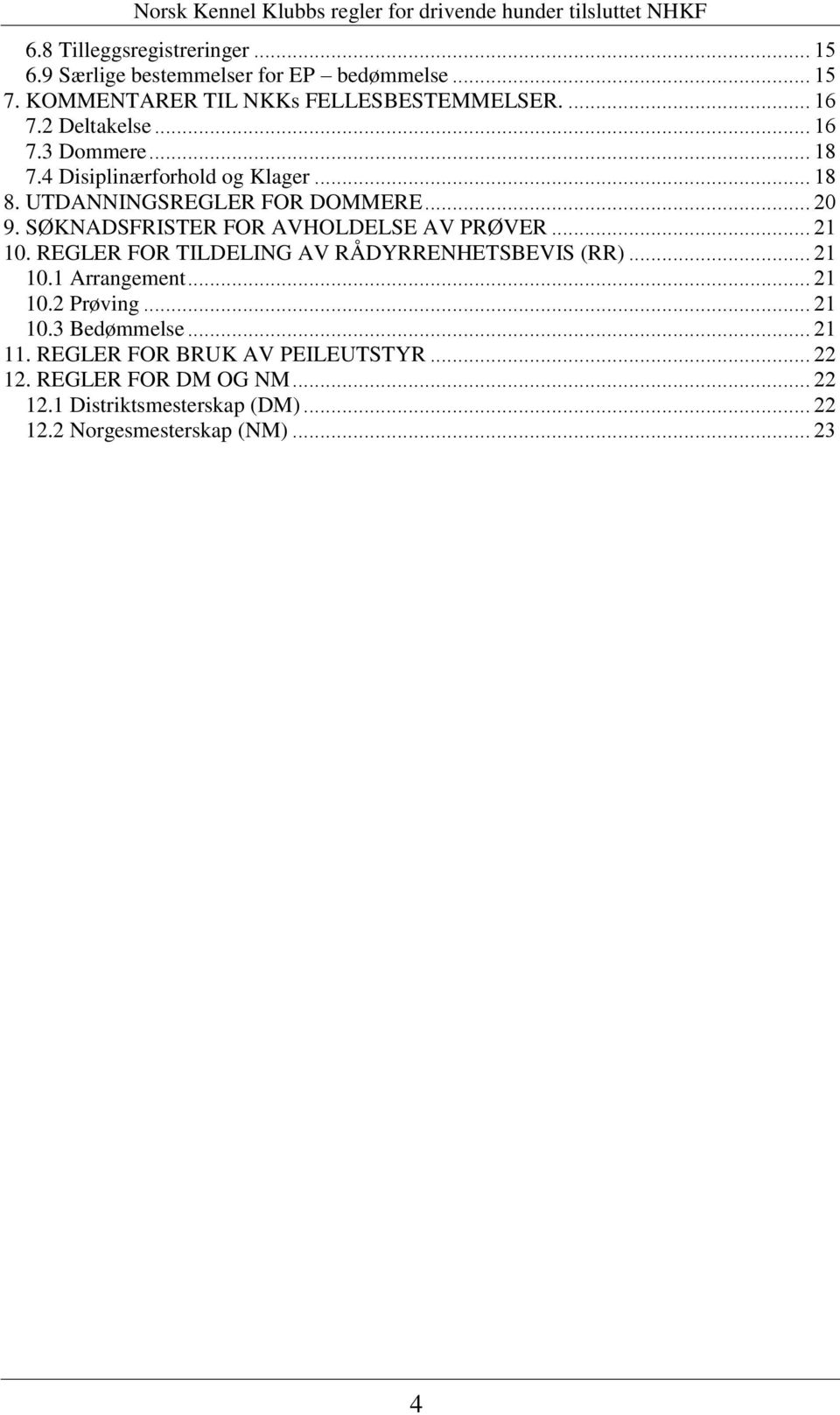 SØKNADSFRISTER FOR AVHOLDELSE AV PRØVER... 21 10. REGLER FOR TILDELING AV RÅDYRRENHETSBEVIS (RR)... 21 10.1 Arrangement... 21 10.2 Prøving.