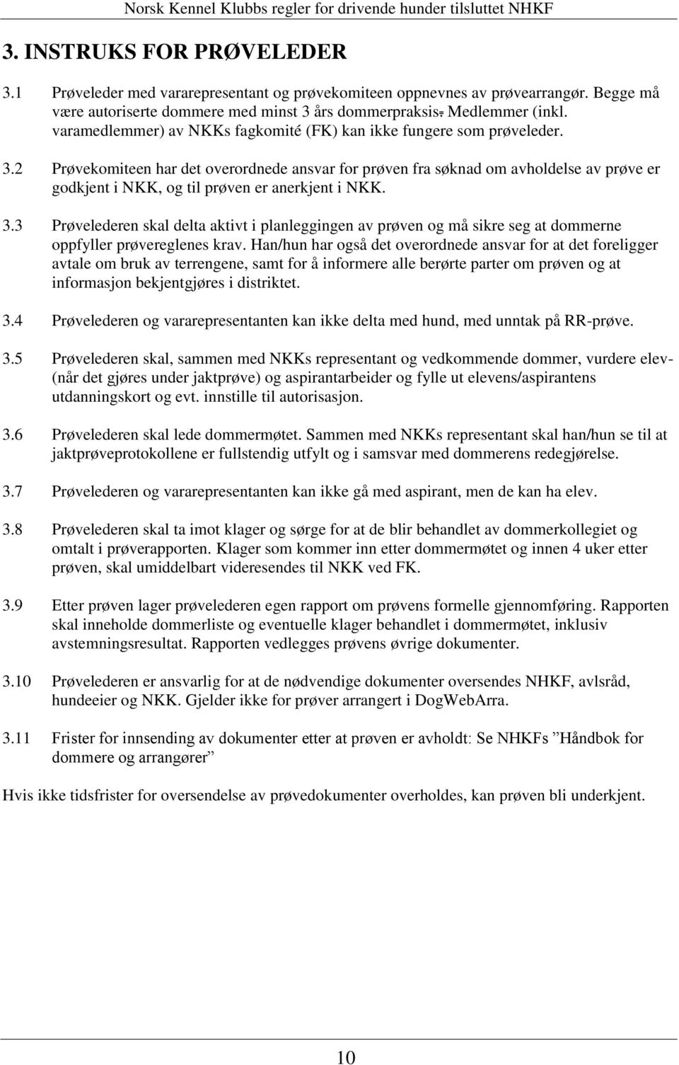 2 Prøvekomiteen har det overordnede ansvar for prøven fra søknad om avholdelse av prøve er godkjent i NKK, og til prøven er anerkjent i NKK. 3.