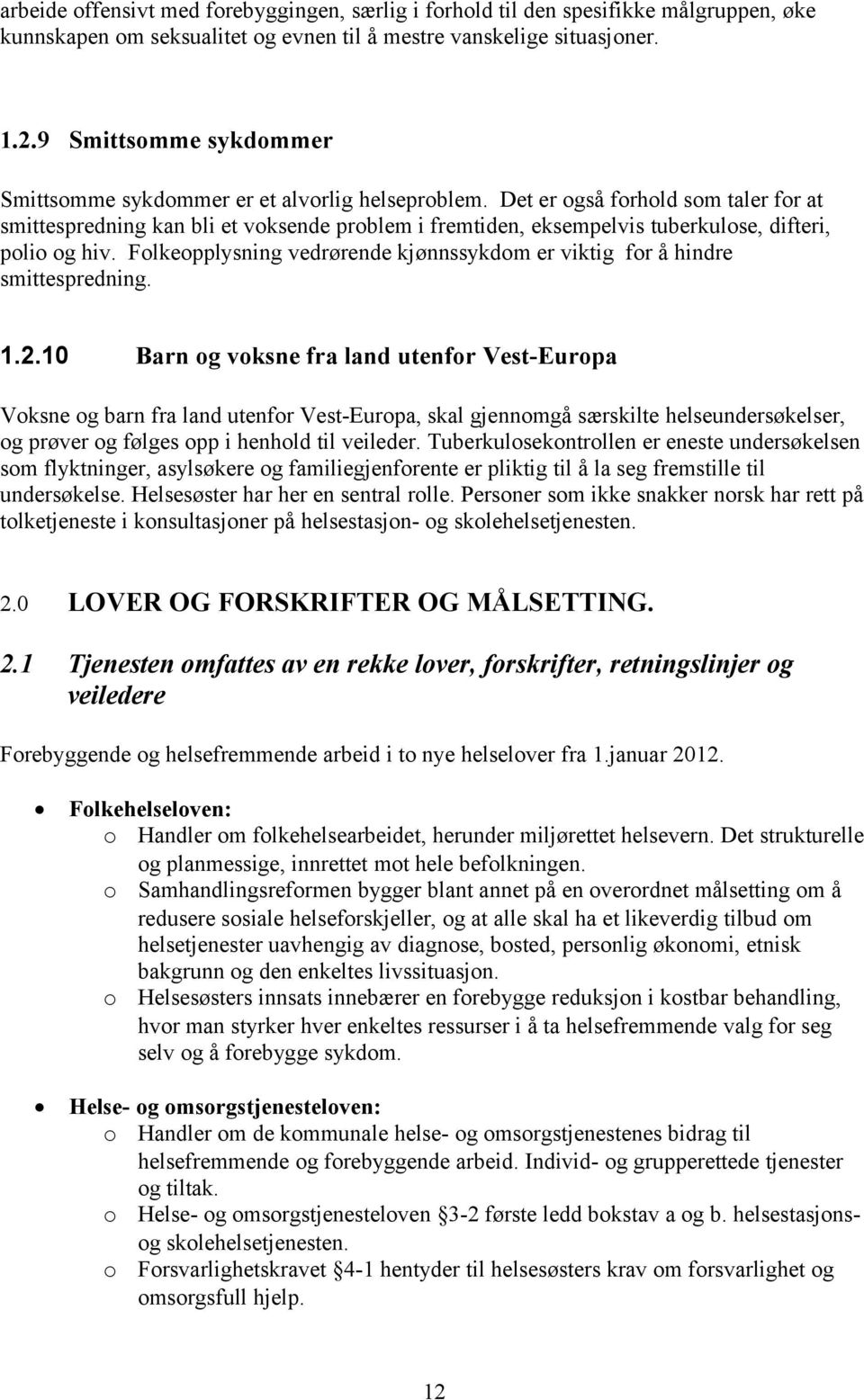 Det er også forhold som taler for at smittespredning kan bli et voksende problem i fremtiden, eksempelvis tuberkulose, difteri, polio og hiv.