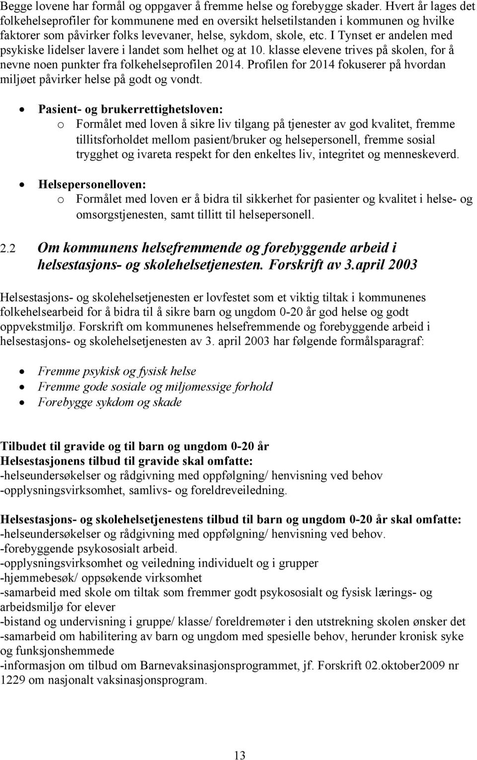 I Tynset er andelen med psykiske lidelser lavere i landet som helhet og at 10. klasse elevene trives på skolen, for å nevne noen punkter fra folkehelseprofilen 2014.