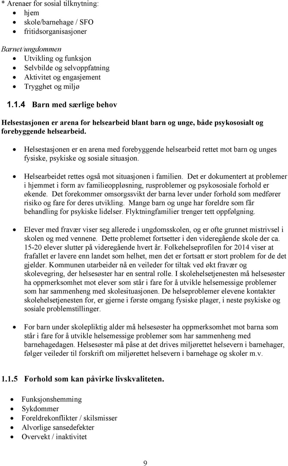 Helsestasjonen er en arena med forebyggende helsearbeid rettet mot barn og unges fysiske, psykiske og sosiale situasjon. Helsearbeidet rettes også mot situasjonen i familien.