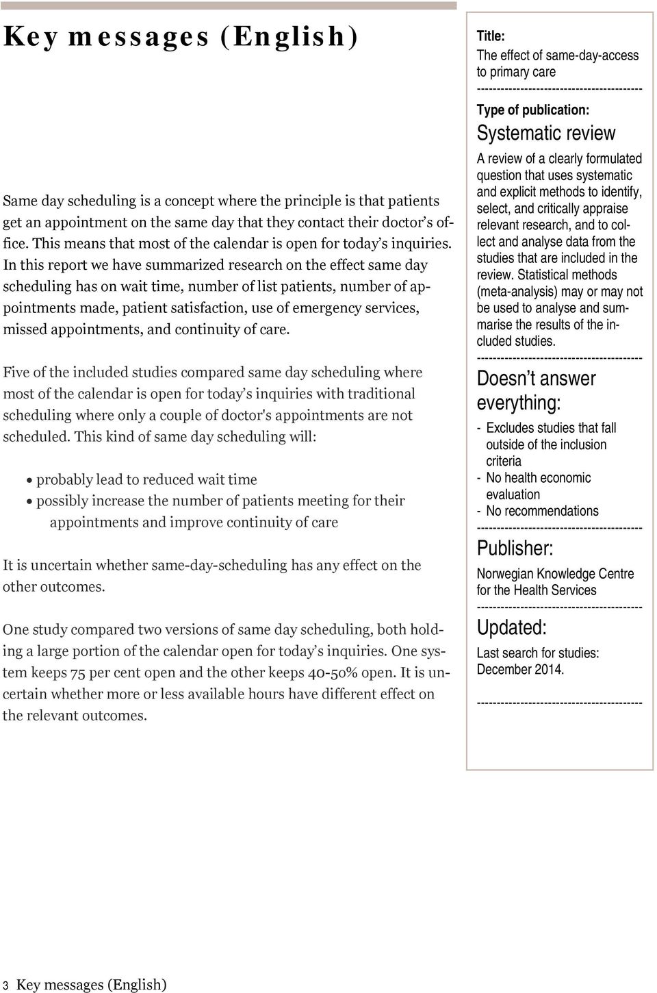 In this report we have summarized research on the effect same day scheduling has on wait time, number of list patients, number of appointments made, patient satisfaction, use of emergency services,