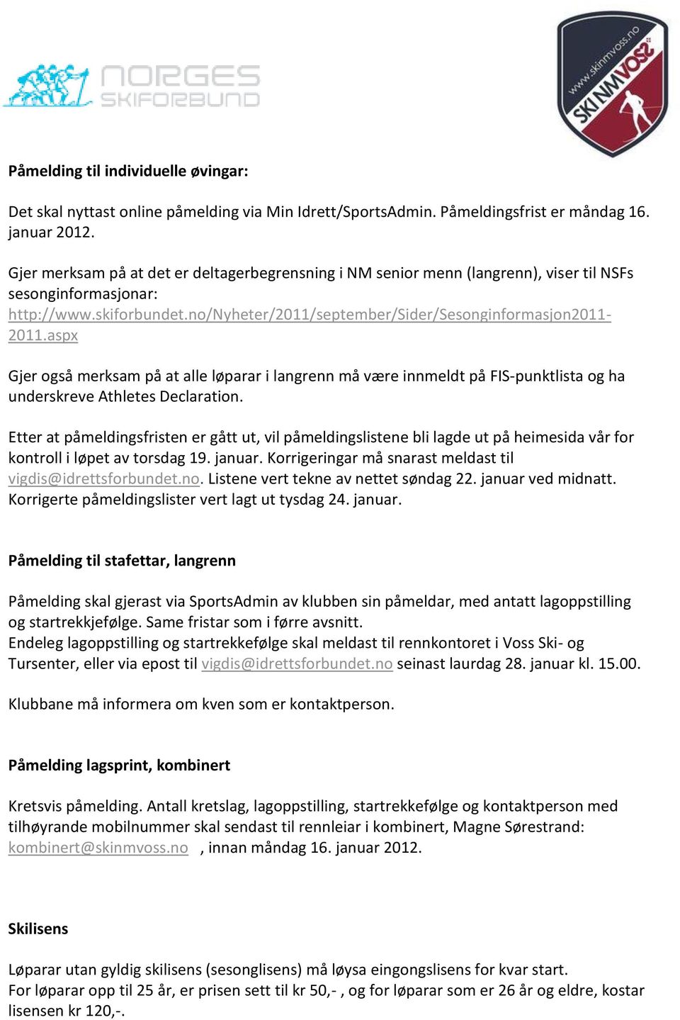 aspx Gjer også merksam på at alle løparar i langrenn må være innmeldt på FIS-punktlista og ha underskreve Athletes Declaration.