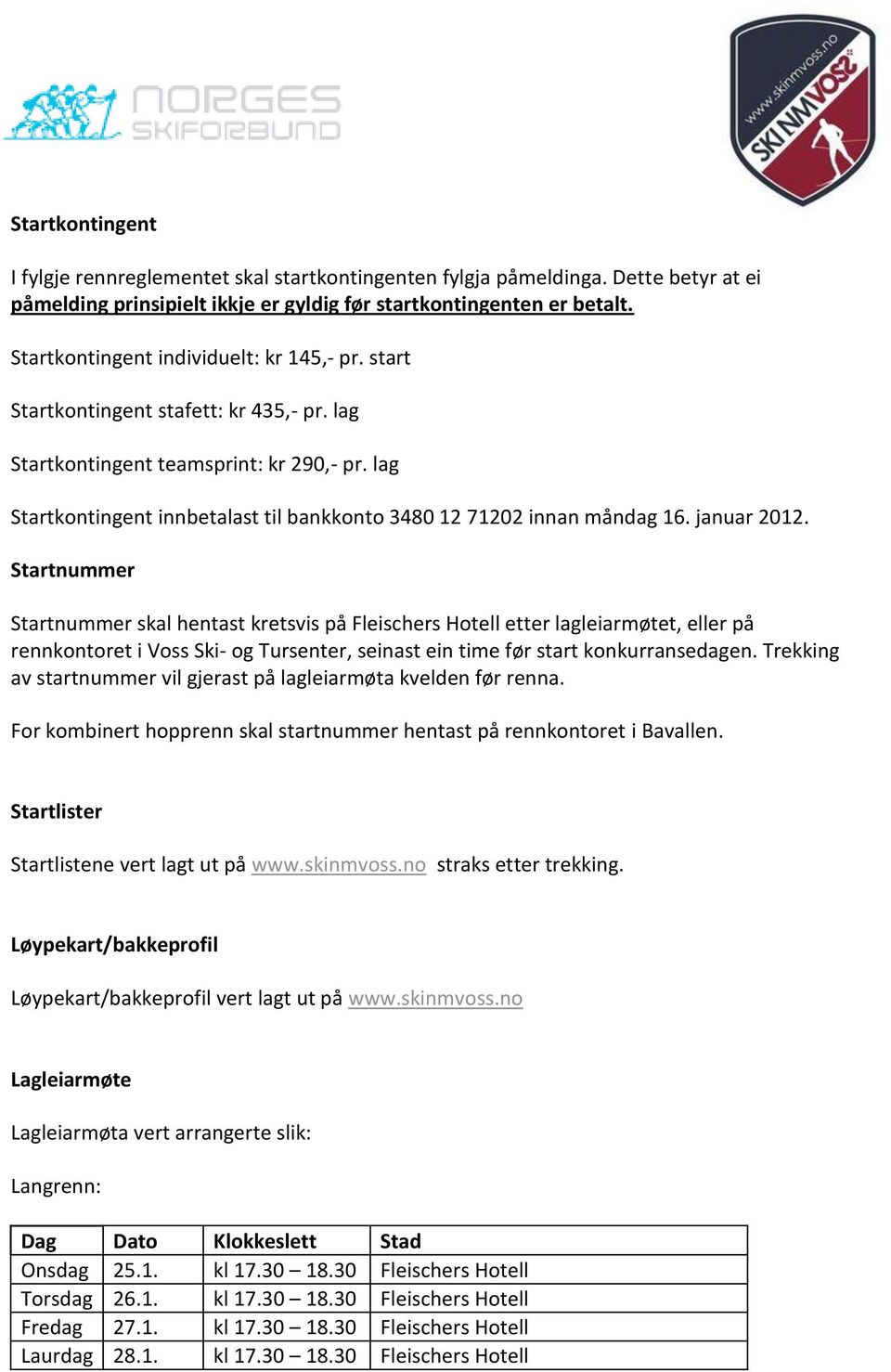 lag Startkontingent innbetalast til bankkonto 3480 12 71202 innan måndag 16. januar 2012.