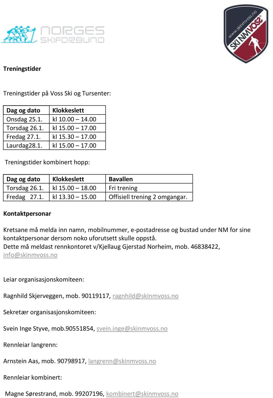 00 Offisiell trening 2 omgangar. Kontaktpersonar Kretsane må melda inn namn, mobilnummer, e-postadresse og bustad under NM for sine kontaktpersonar dersom noko uforutsett skulle oppstå.