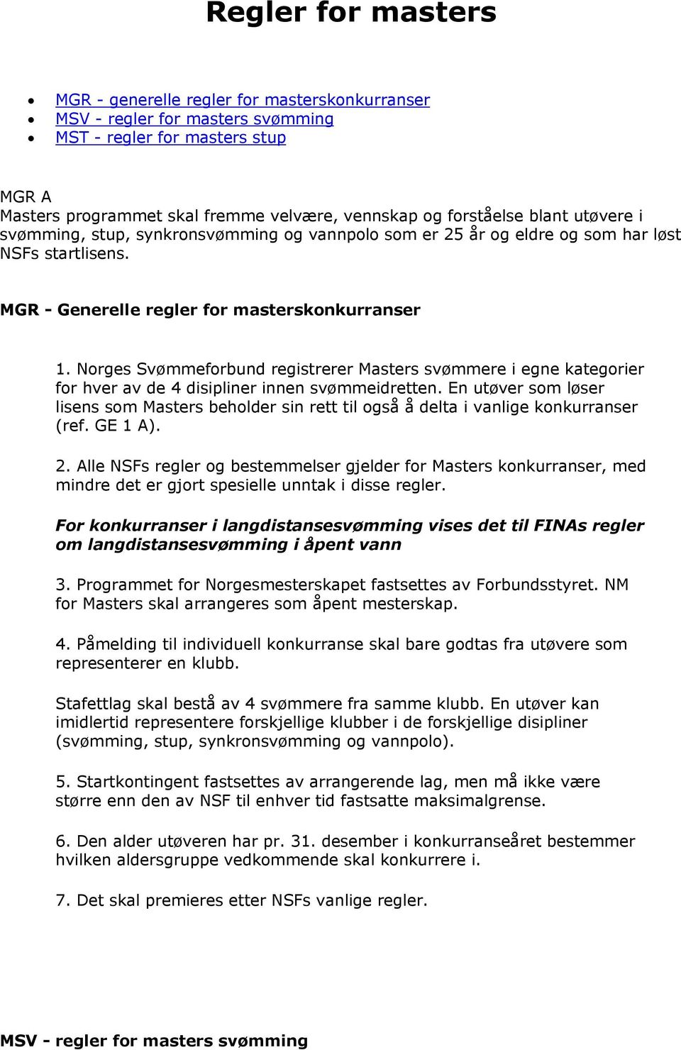 Norges Svømmeforbund registrerer Masters svømmere i egne kategorier for hver av de 4 disipliner innen svømmeidretten.