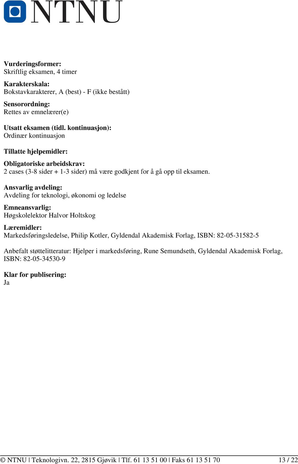 Ansvarlig avdeling: Avdeling for teknologi, økonomi og ledelse Emneansvarlig: Høgskolelektor Halvor Holtskog Læremidler: Markedsføringsledelse, Philip Kotler, Gyldendal