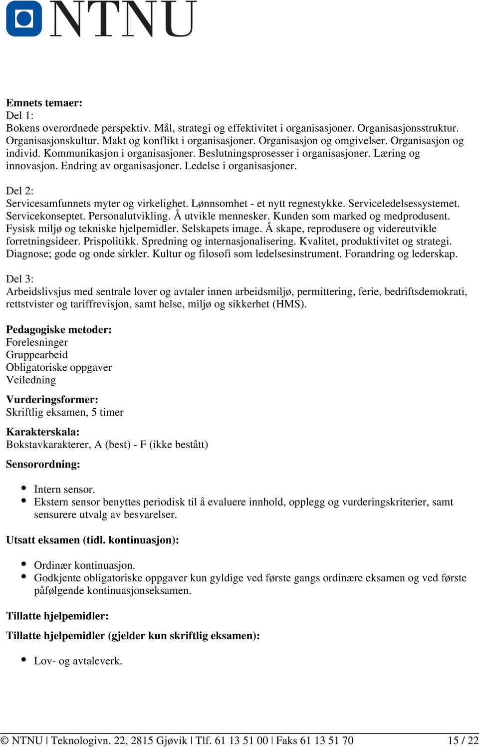 Del 2: Servicesamfunnets myter og virkelighet. Lønnsomhet - et nytt regnestykke. Serviceledelsessystemet. Servicekonseptet. Personalutvikling. Å utvikle mennesker. Kunden som marked og medprodusent.