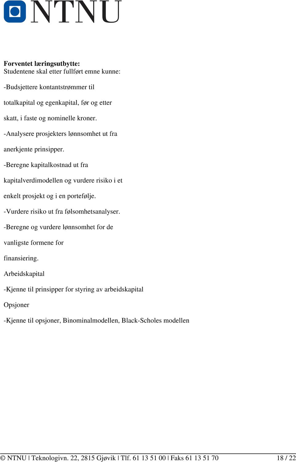 -Beregne kapitalkostnad ut fra kapitalverdimodellen og vurdere risiko i et enkelt prosjekt og i en portefølje. -Vurdere risiko ut fra følsomhetsanalyser.