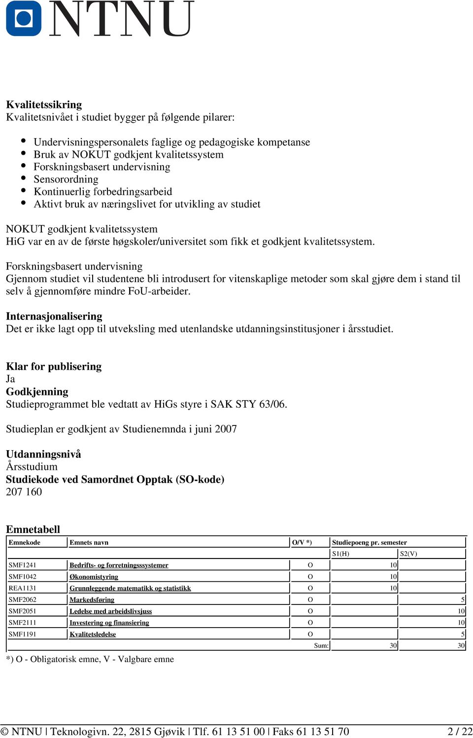 kvalitetssystem. Forskningsbasert undervisning Gjennom studiet vil studentene bli introdusert for vitenskaplige metoder som skal gjøre dem i stand til selv å gjennomføre mindre FoU-arbeider.