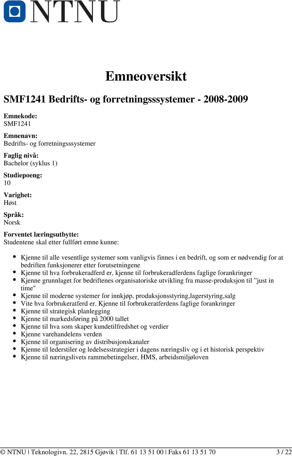 etter forutsetningene Kjenne til hva forbrukeradferd er, kjenne til forbrukeradferdens faglige forankringer Kjenne grunnlaget for bedriftenes organisatoriske utvikling fra masse-produksjon til just