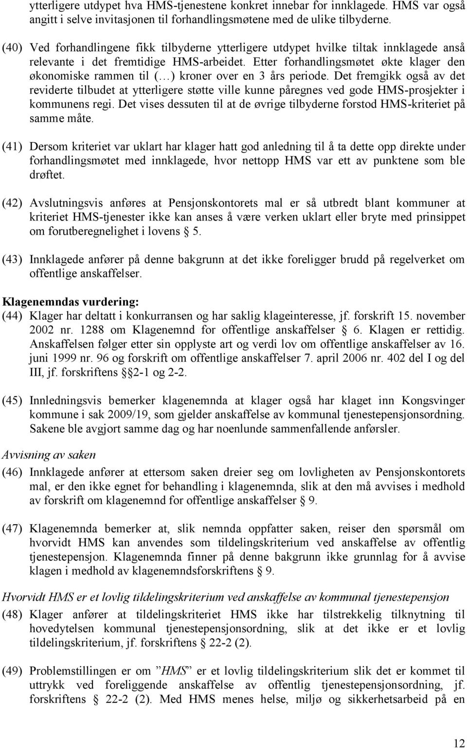 Etter forhandlingsmøtet økte klager den økonomiske rammen til ( ) kroner over en 3 års periode.