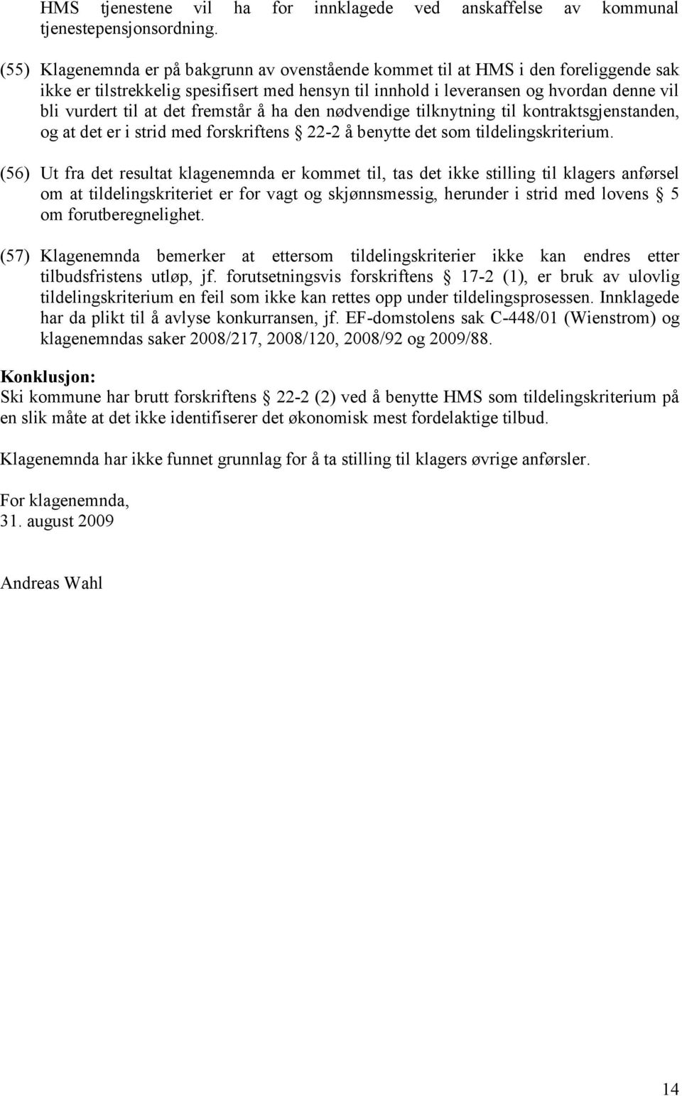 det fremstår å ha den nødvendige tilknytning til kontraktsgjenstanden, og at det er i strid med forskriftens 22-2 å benytte det som tildelingskriterium.