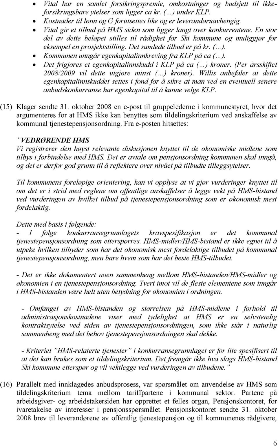 Det samlede tilbud er på kr. ( ). Kommunen unngår egenkapitalinnkreving fra KLP på ca ( ). Det frigjøres et egenkapitalinnskudd i KLP på ca ( ) kroner.