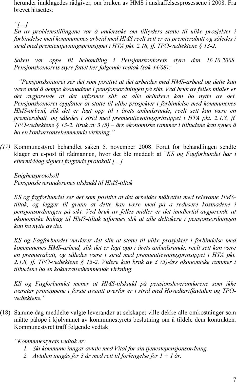 strid med premieutjevningsprinsippet i HTA pkt. 2.18, jf. TPO-vedtektene 13-2. Saken var oppe til behandling i Pensjonskontorets styre den 1..2008.