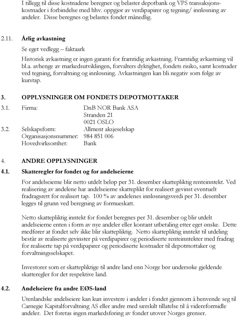 Avkastningen kan bli negativ som følge av kurstap. 3. OPPLYSNINGER OM FONDETS DEPOTMOTTAKER 3.1. Firma: DnB NOR Bank ASA Stranden 21