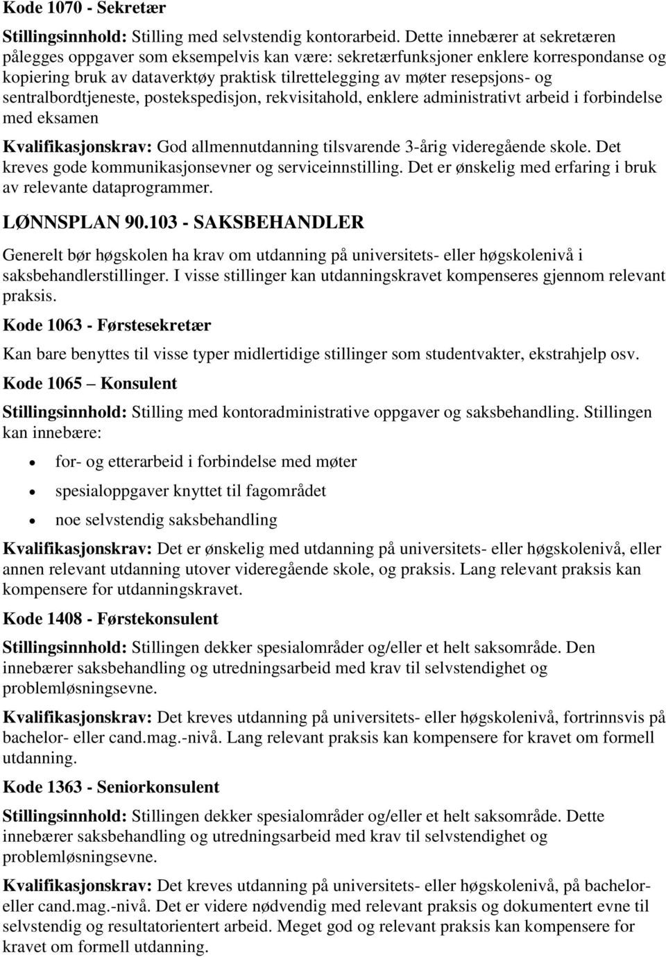 sentralbordtjeneste, postekspedisjon, rekvisitahold, enklere administrativt arbeid i forbindelse med eksamen Kvalifikasjonskrav: God allmennutdanning tilsvarende 3-årig videregående skole.