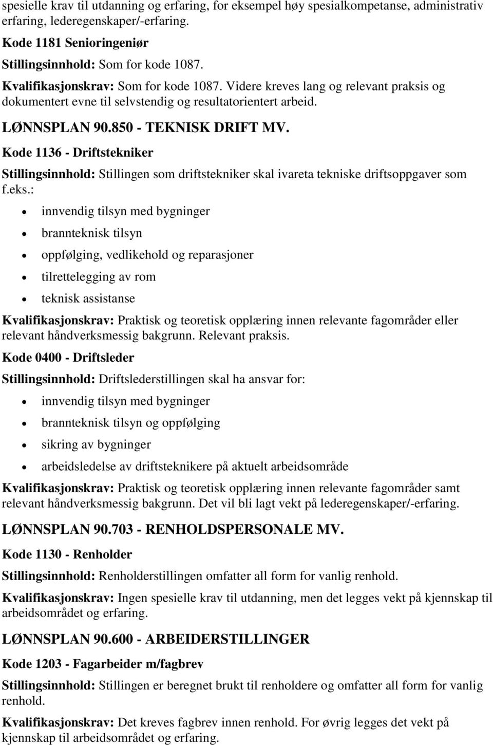 Kode 1136 - Driftstekniker Stillingsinnhold: Stillingen som driftstekniker skal ivareta tekniske driftsoppgaver som f.eks.