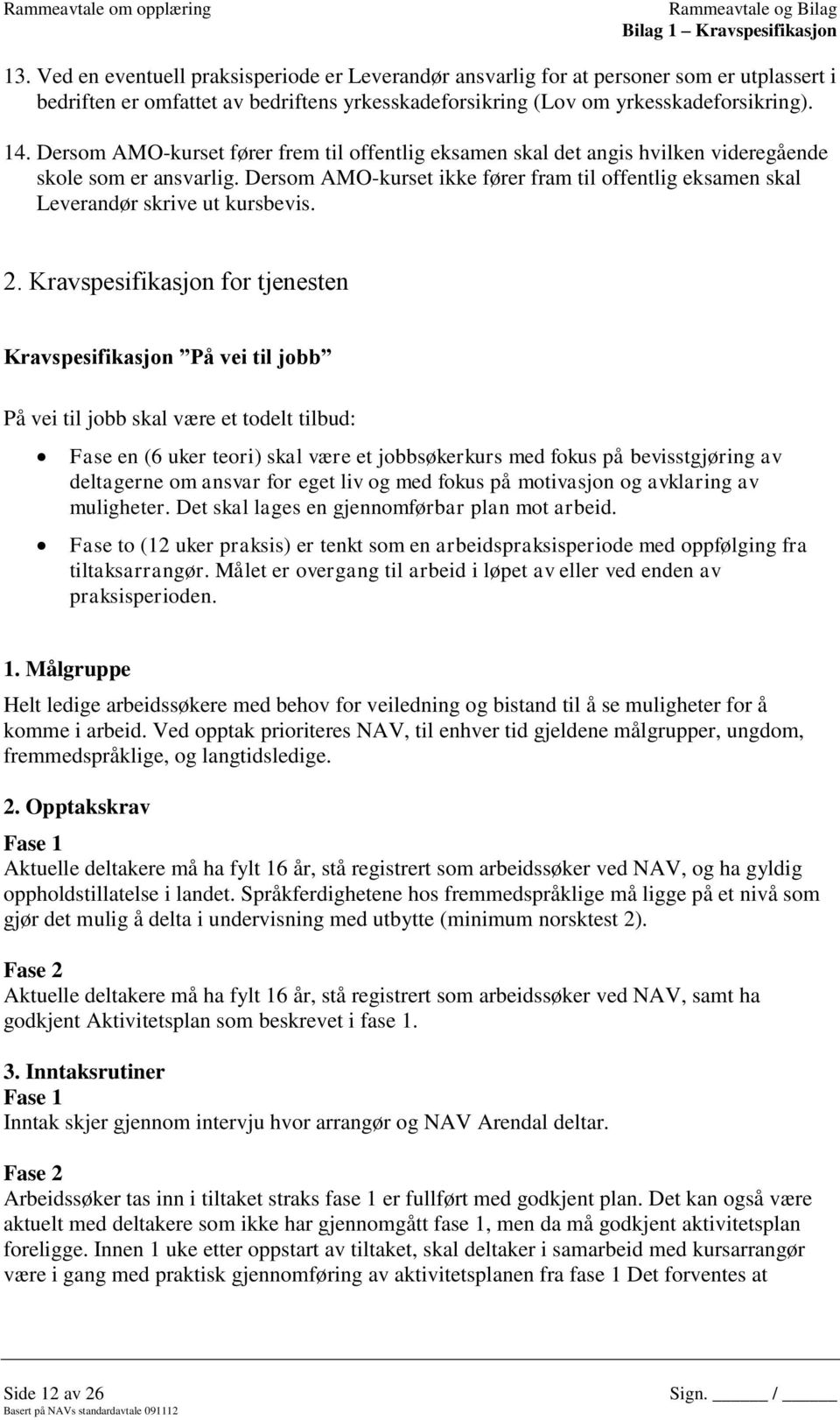 Dersom AMO-kurset fører frem til offentlig eksamen skal det angis hvilken videregående skole som er ansvarlig.