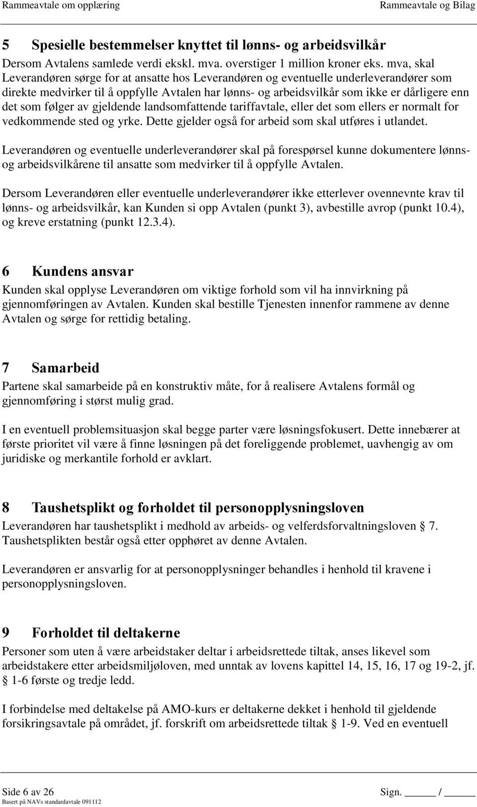 følger av gjeldende landsomfattende tariffavtale, eller det som ellers er normalt for vedkommende sted og yrke. Dette gjelder også for arbeid som skal utføres i utlandet.