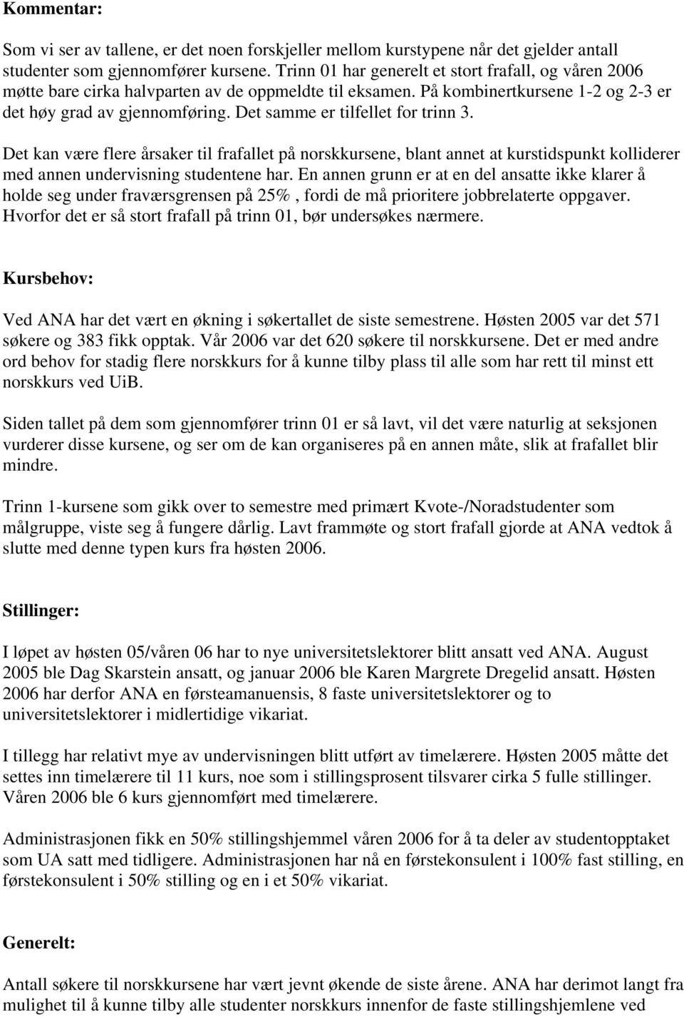 Det samme er tilfellet for trinn 3. Det kan være flere årsaker til frafallet på norskkursene, blant annet at kurstidspunkt kolliderer med annen undervisning studentene har.