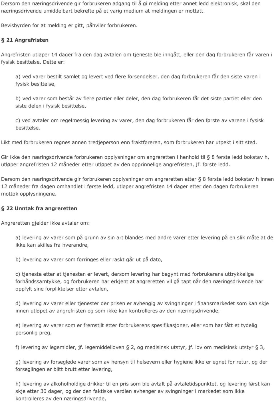 21 Angrefristen Angrefristen utløper 14 dager fra den dag avtalen om tjeneste ble inngått, eller den dag forbrukeren får varen i fysisk besittelse.