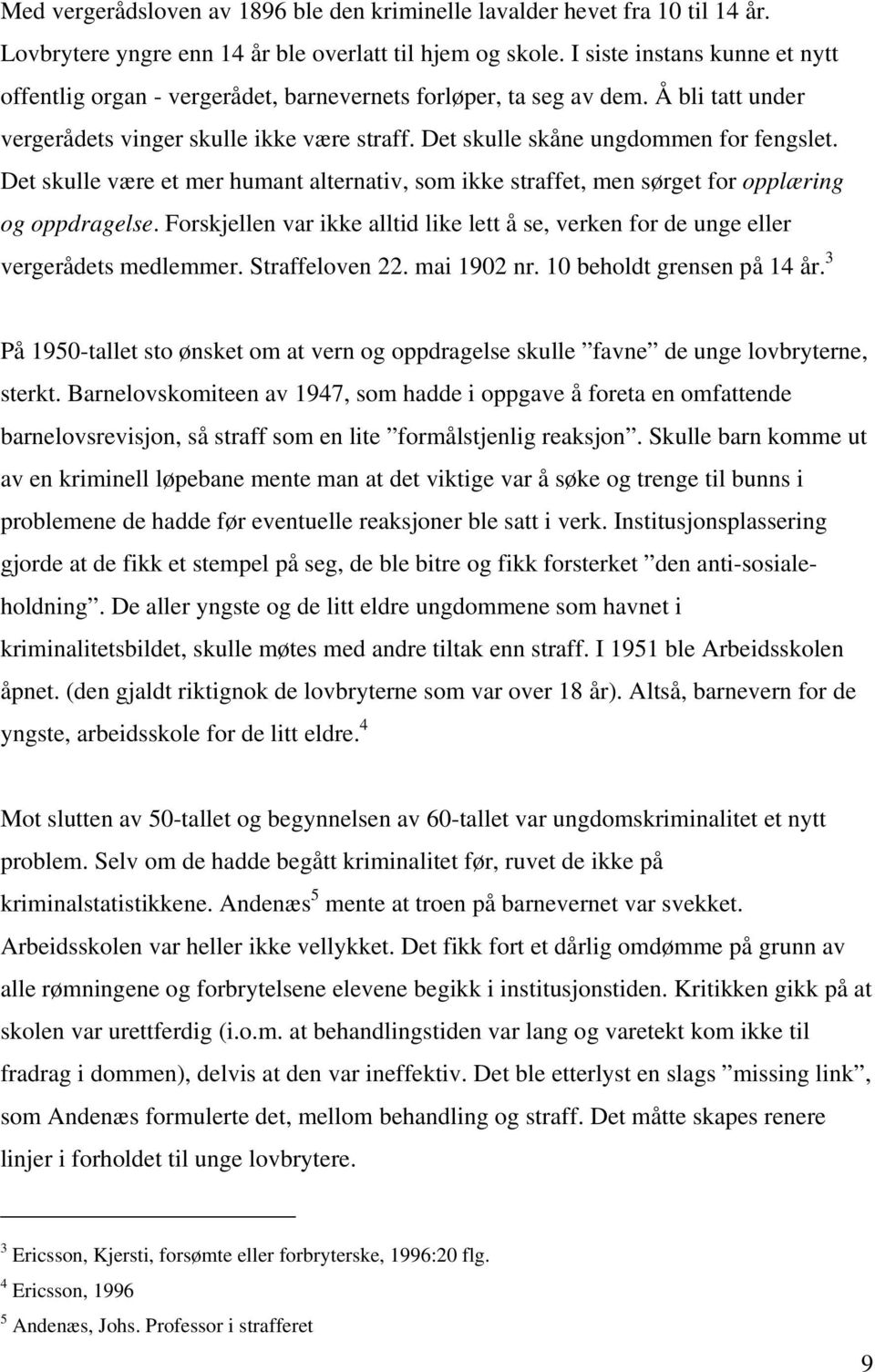 Det skulle være et mer humant alternativ, som ikke straffet, men sørget for opplæring og oppdragelse. Forskjellen var ikke alltid like lett å se, verken for de unge eller vergerådets medlemmer.