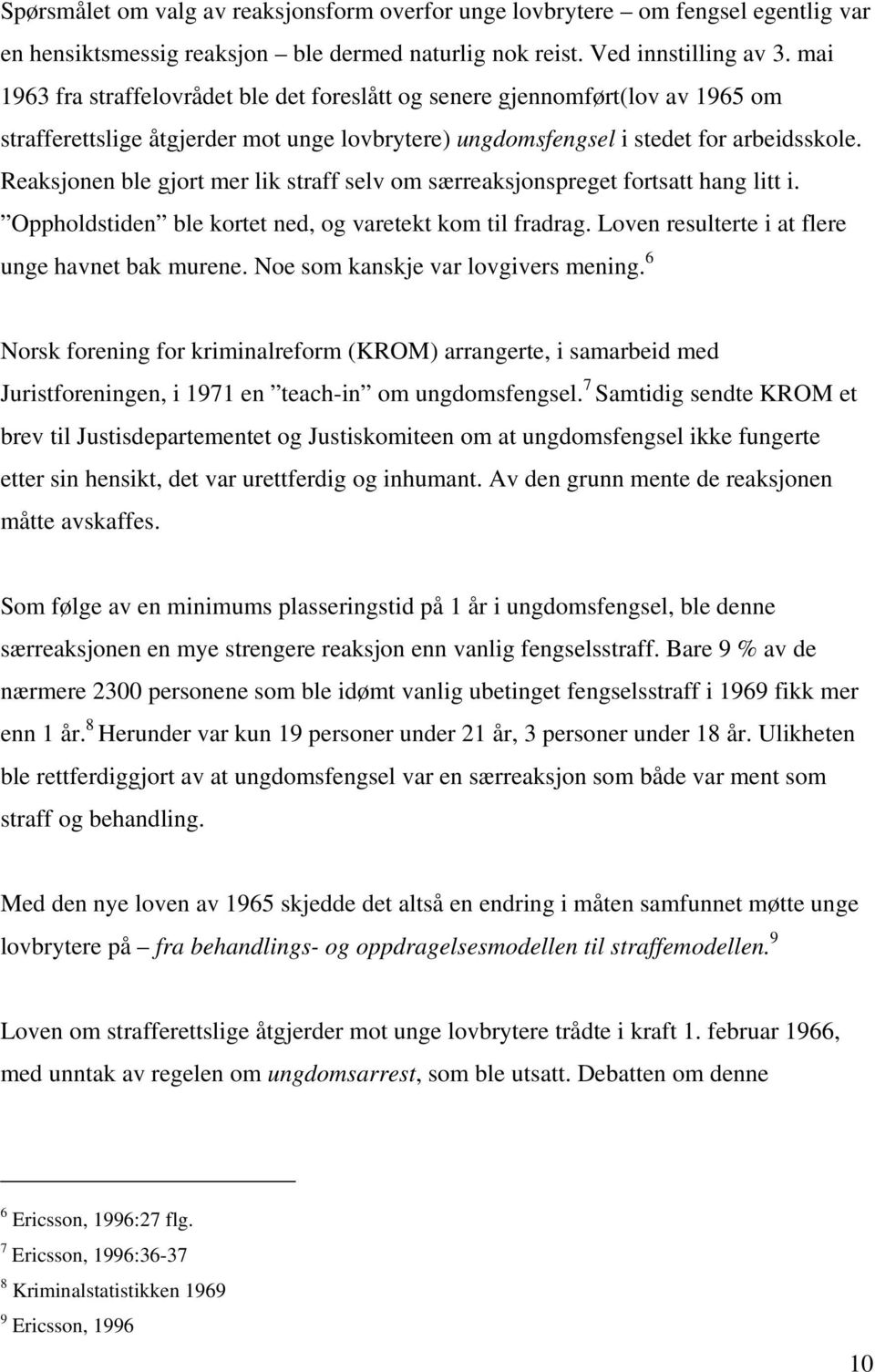 Reaksjonen ble gjort mer lik straff selv om særreaksjonspreget fortsatt hang litt i. Oppholdstiden ble kortet ned, og varetekt kom til fradrag. Loven resulterte i at flere unge havnet bak murene.