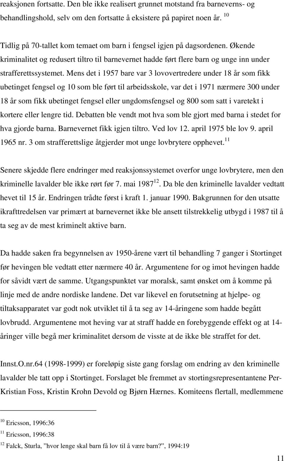 Mens det i 1957 bare var 3 lovovertredere under 18 år som fikk ubetinget fengsel og 10 som ble ført til arbeidsskole, var det i 1971 nærmere 300 under 18 år som fikk ubetinget fengsel eller