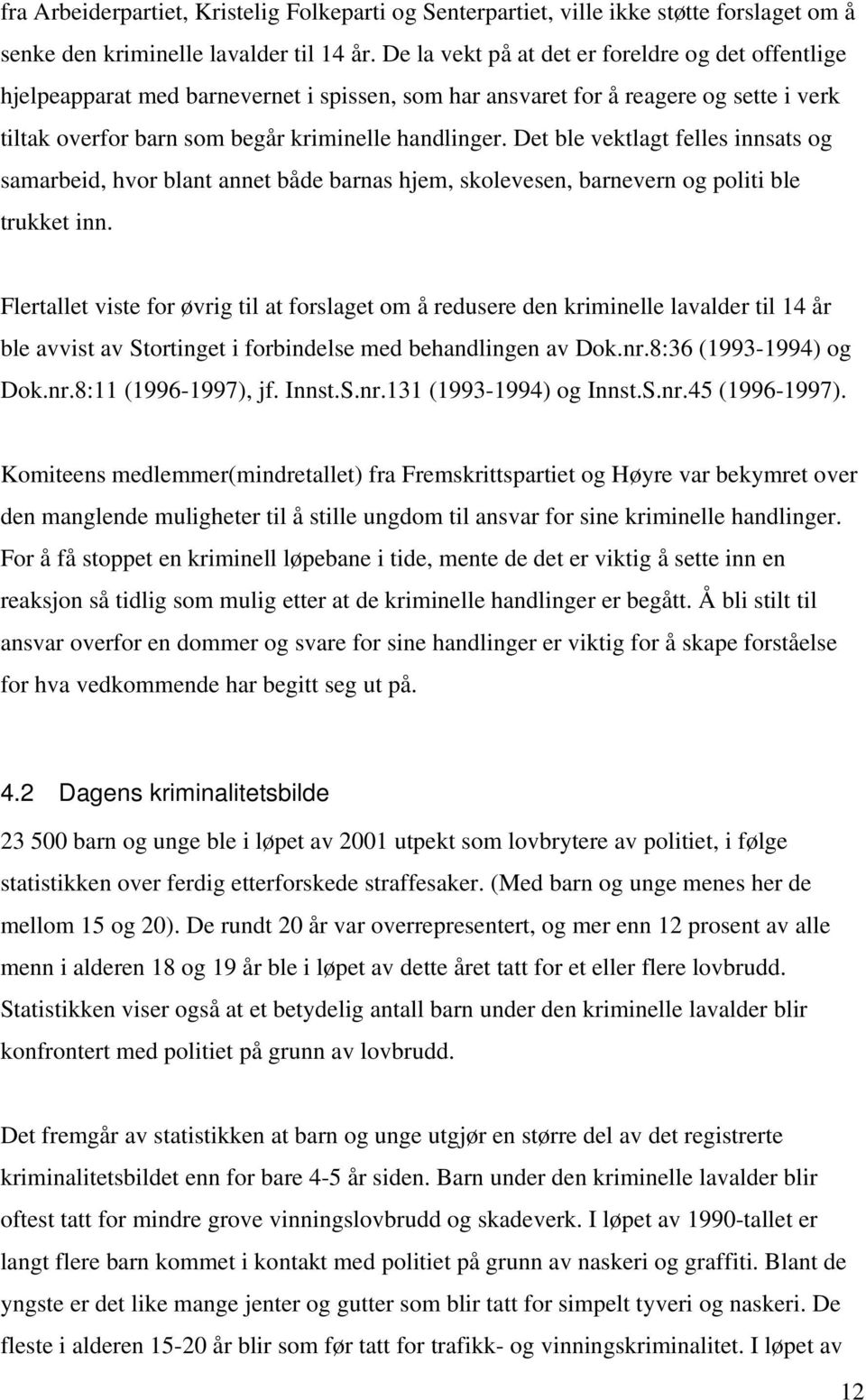 Det ble vektlagt felles innsats og samarbeid, hvor blant annet både barnas hjem, skolevesen, barnevern og politi ble trukket inn.