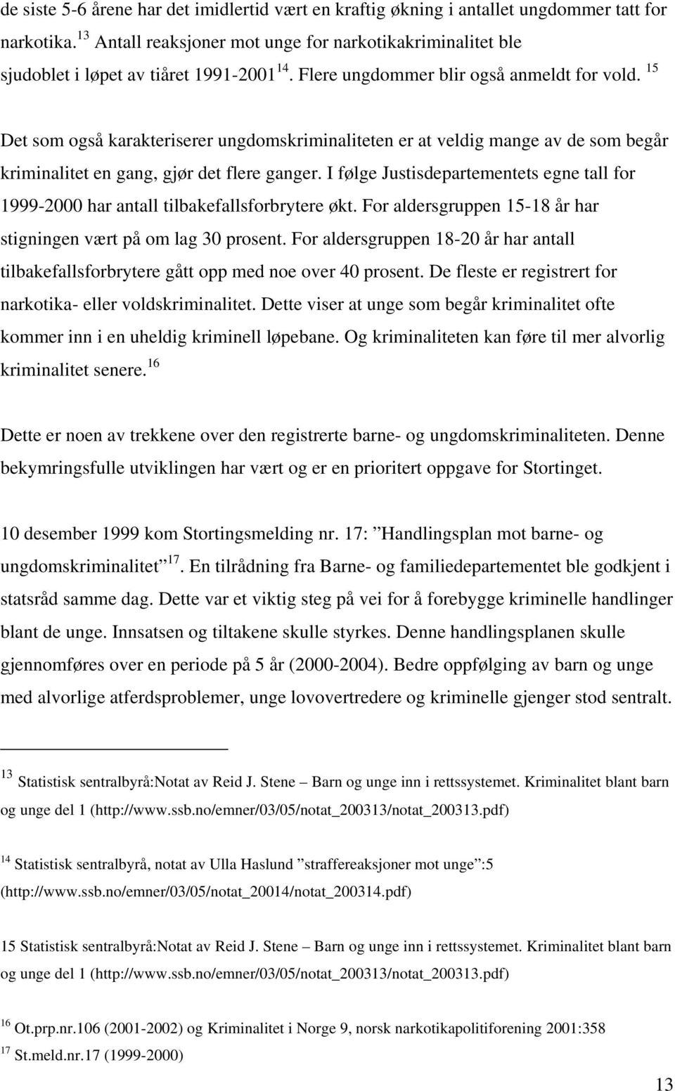 15 Det som også karakteriserer ungdomskriminaliteten er at veldig mange av de som begår kriminalitet en gang, gjør det flere ganger.