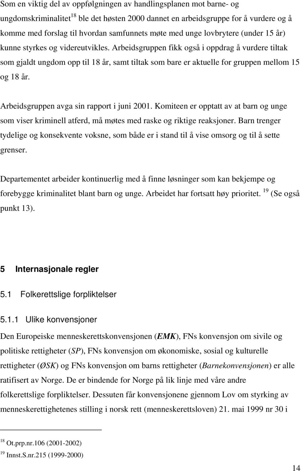 Arbeidsgruppen fikk også i oppdrag å vurdere tiltak som gjaldt ungdom opp til 18 år, samt tiltak som bare er aktuelle for gruppen mellom 15 og 18 år. Arbeidsgruppen avga sin rapport i juni 2001.