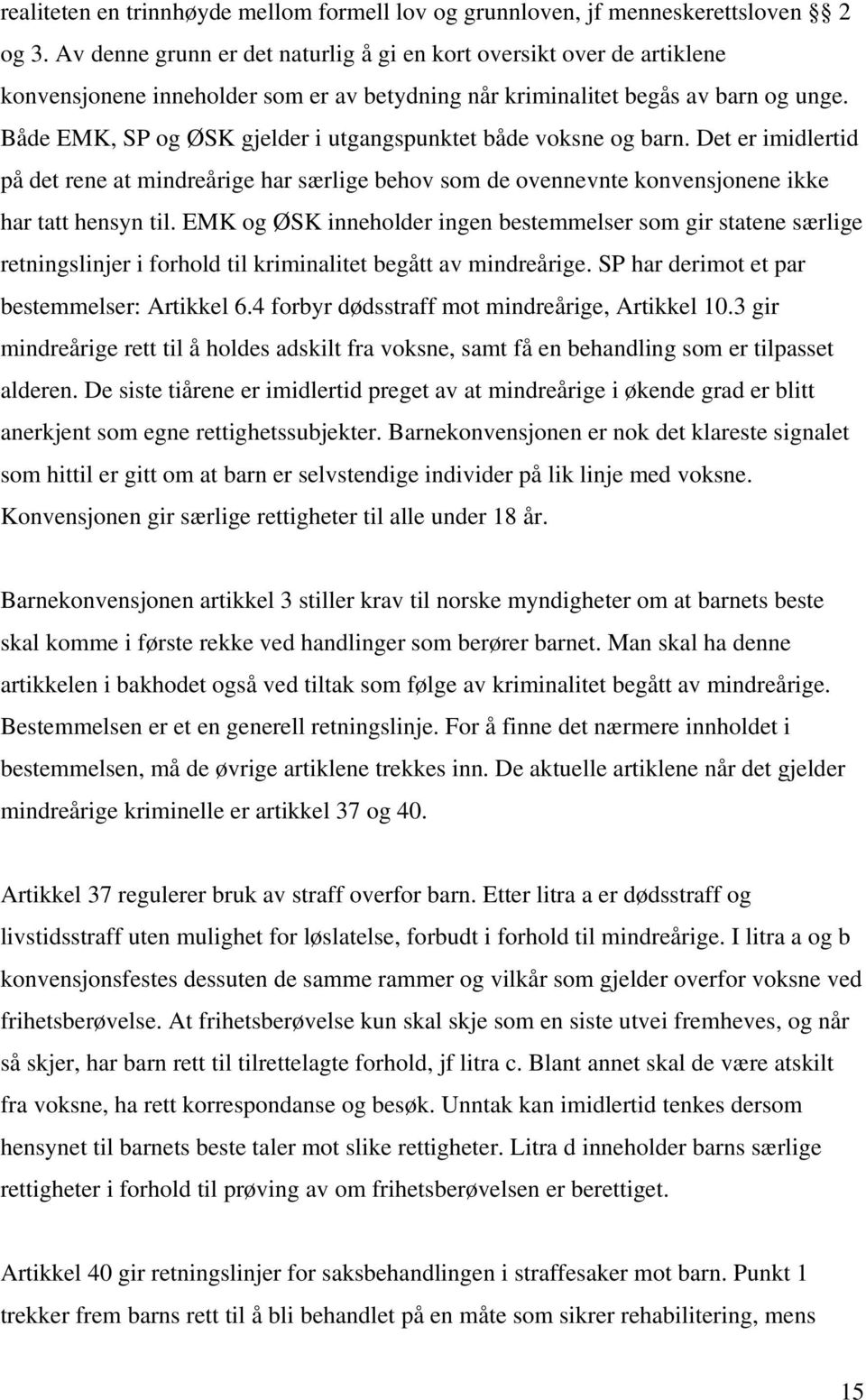 Både EMK, SP og ØSK gjelder i utgangspunktet både voksne og barn. Det er imidlertid på det rene at mindreårige har særlige behov som de ovennevnte konvensjonene ikke har tatt hensyn til.