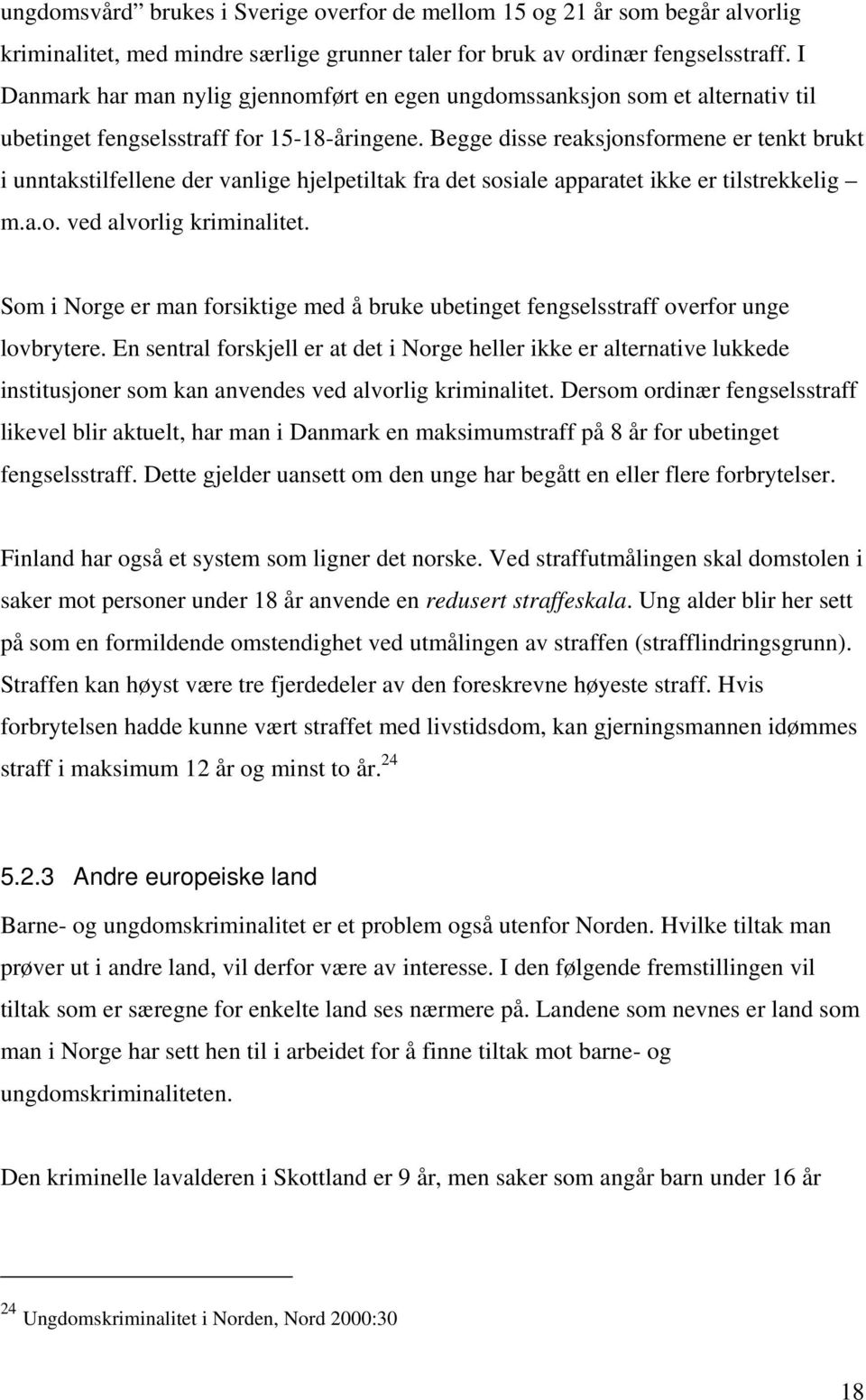 Begge disse reaksjonsformene er tenkt brukt i unntakstilfellene der vanlige hjelpetiltak fra det sosiale apparatet ikke er tilstrekkelig m.a.o. ved alvorlig kriminalitet.