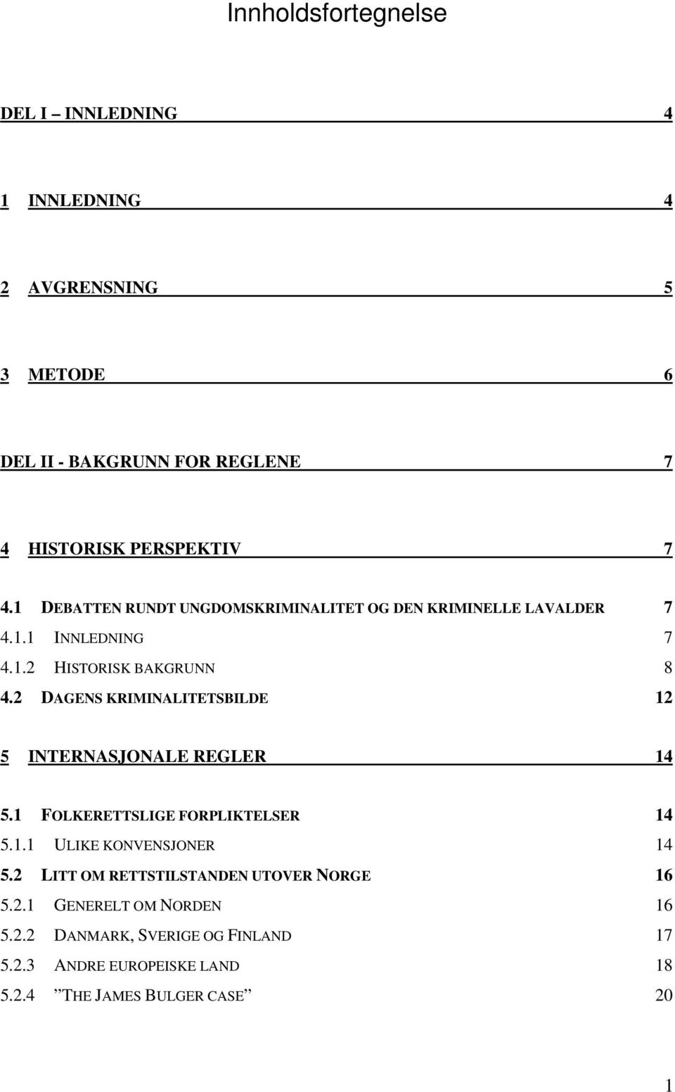 2 DAGENS KRIMINALITETSBILDE 12 5 INTERNASJONALE REGLER 14 5.1 FOLKERETTSLIGE FORPLIKTELSER 14 5.1.1 ULIKE KONVENSJONER 14 5.